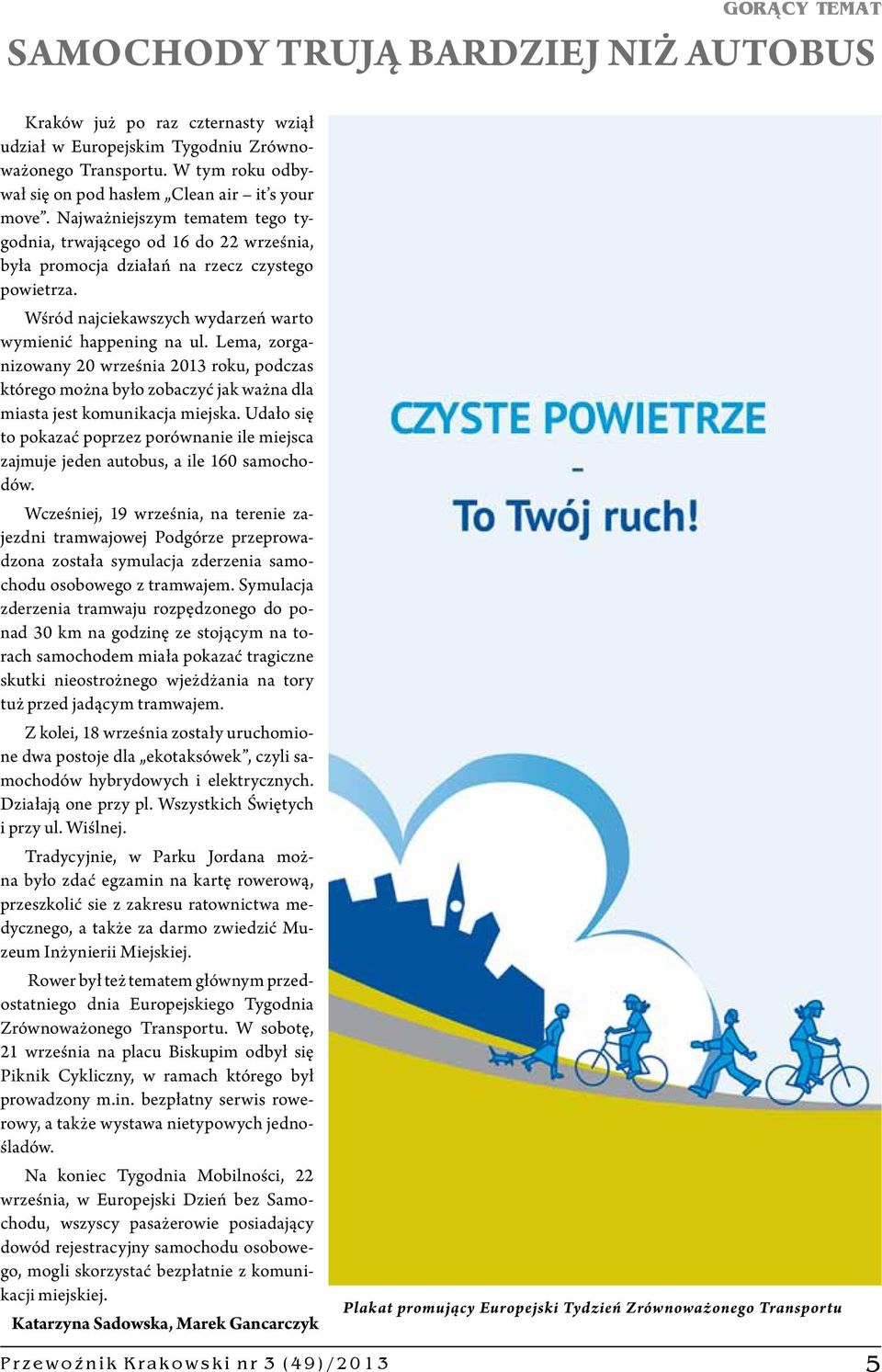 Wśród najciekawszych wydarzeń warto wymienić happening na ul. Lema, zorganizowany 20 września 2013 roku, podczas którego można było zobaczyć jak ważna dla miasta jest komunikacja miejska.