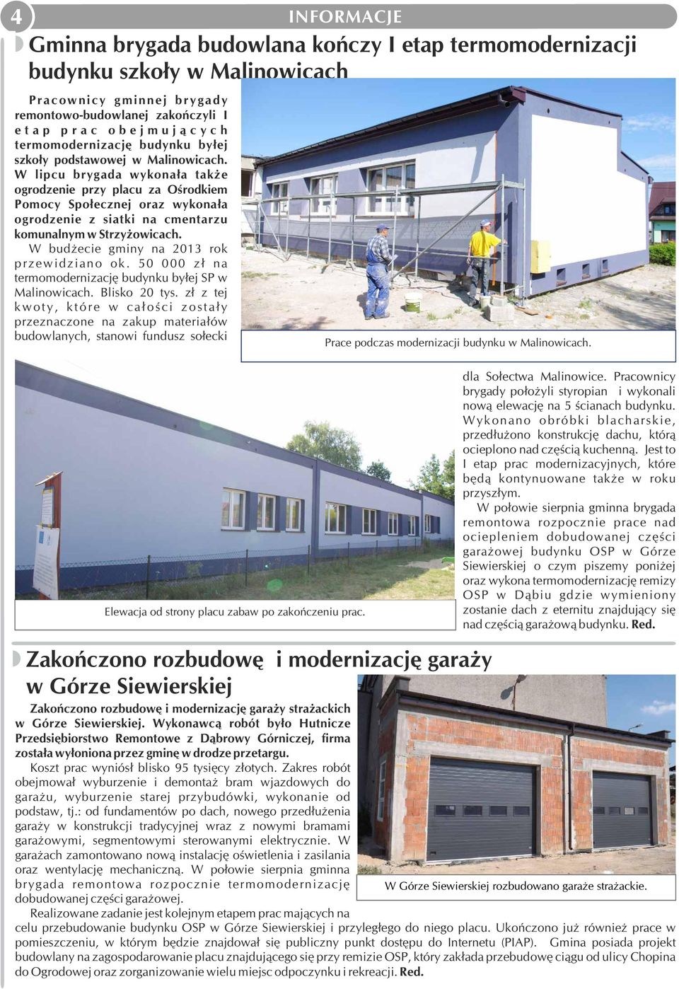 W budżecie gminy na 2013 rok przewidziano ok. 50 000 zł na termomodernizację budynku byłej SP w Malinowicach. Blisko 20 tys.