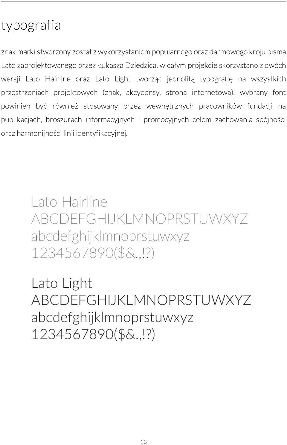 w całym projekcie skorzystano z dwóch wersji Lato Hairline oraz Lato Light tworząc jednolitą typografię na wszystkich przestrzeniach