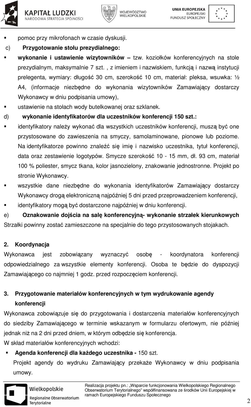 dostarczy Wykonawcy w dniu podpisania umowy), ustawienie na stołach wody butelkowanej oraz szklanek. d) wykonanie identyfikatorów dla uczestników konferencji 150 szt.