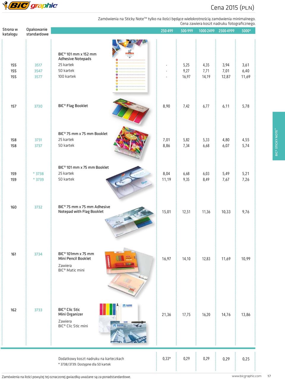 Flag Booklet 8,90 7,42 6,77 6,11 5,78 158 3731 158 3737 BIC 75 mm x 75 mm Booklet 7,01 5,82 5,33 4,80 4,55 8,86 7,34 6,68 6,07 5,74 BIC STICKY NOTE TM 159 * 3738 159 * 3739 BIC 101 mm x 75 mm Booklet