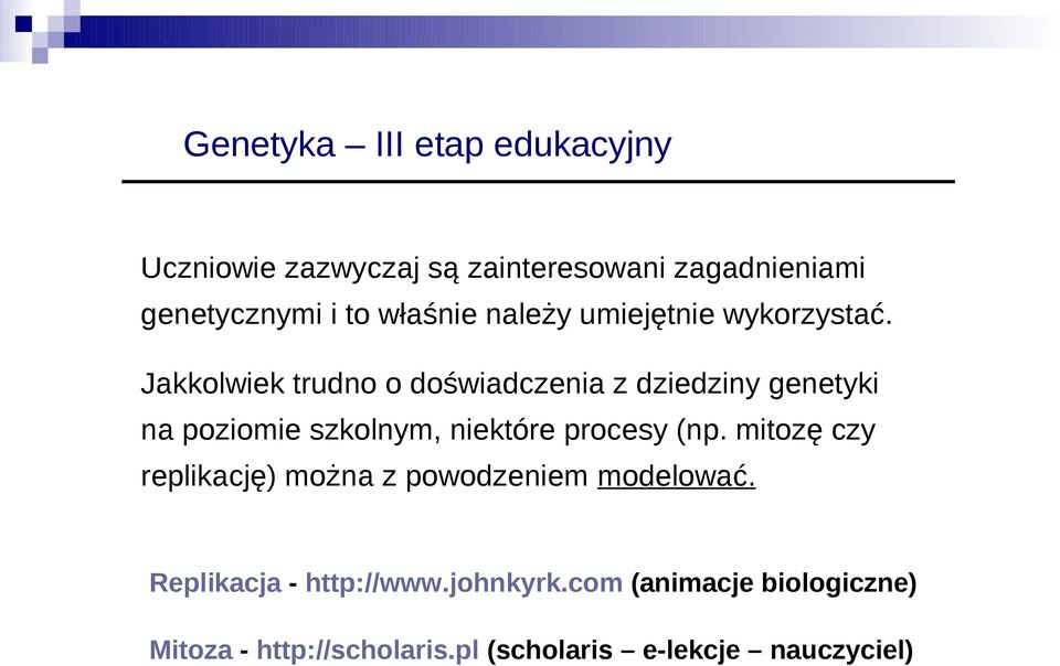 Jakkolwiek trudno o doświadczenia z dziedziny genetyki na poziomie szkolnym, niektóre procesy (np.