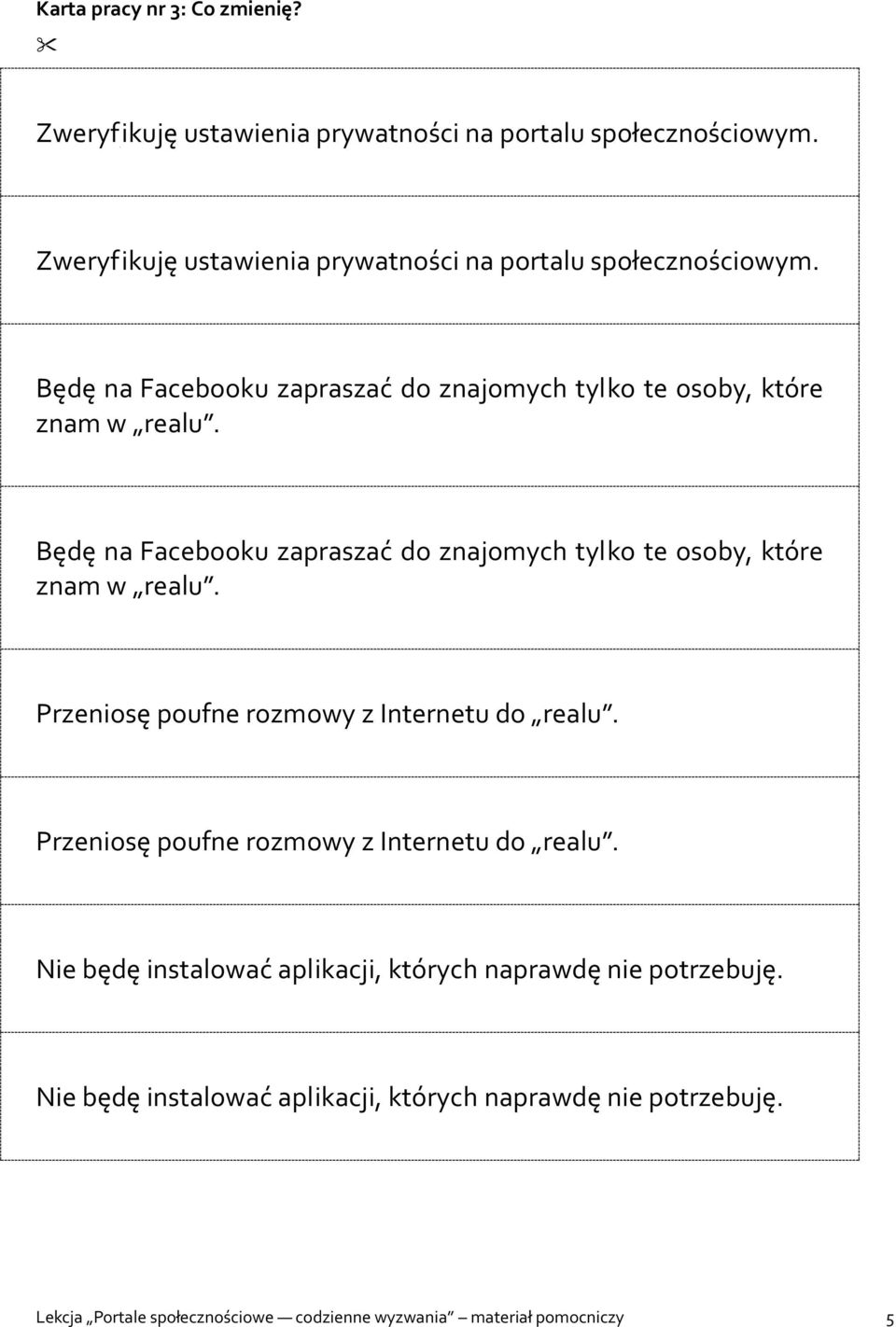 Będę na Facebooku zapraszać do znajomych tylko te osoby, które znam w realu. Przeniosę poufne rozmowy z Internetu do realu.