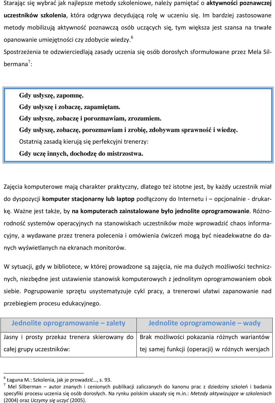 6 Spostrzeżenia te odzwierciedlają zasady uczenia się osób dorosłych sformułowane przez Mela Silbermana 7 : Gdy usłyszę, zapomnę. Gdy usłyszę i zobaczę, zapamiętam.