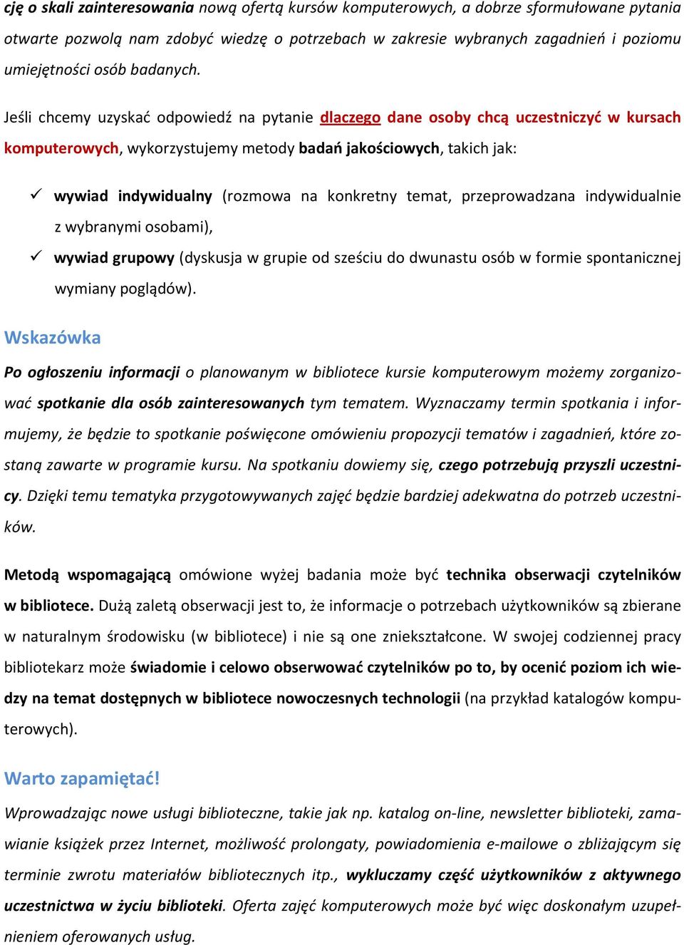 Jeśli chcemy uzyskać odpowiedź na pytanie dlaczego dane osoby chcą uczestniczyć w kursach komputerowych, wykorzystujemy metody badań jakościowych, takich jak: wywiad indywidualny (rozmowa na