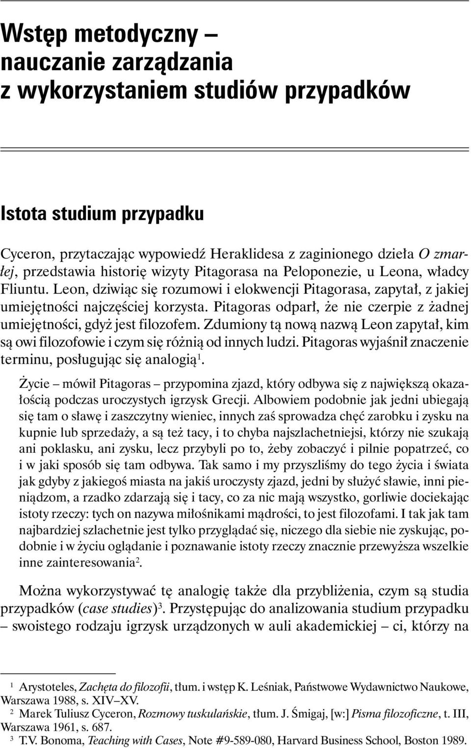 Pitagoras odparł, że nie czerpie z żadnej umiejętności, gdyż jest filozofem. Zdumiony tą nową nazwą Leon zapytał, kim są owi filozofowie i czym się różnią od innych ludzi.