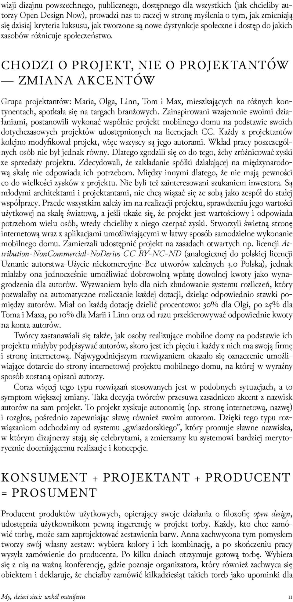 CHOǱI O PROJEKT, NIE O PROJEKTANTÓW ZMIANA AKCENTÓW Grupa projektantów: Maria, Olga, Linn, Tom i Max, mieszkających na różnych kontynentach, spotkała się na targach branżowych.