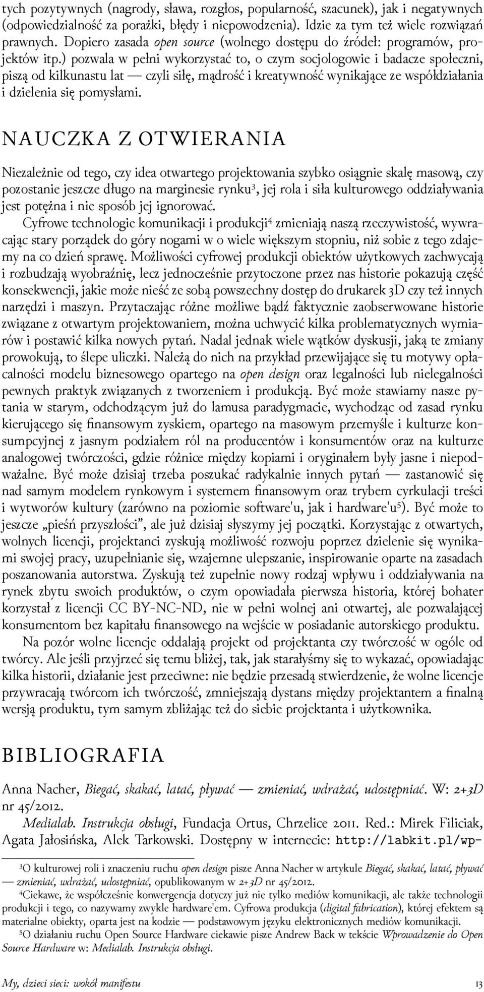 ) pozwala w pełni wykorzystać to, o czym socjologowie i badacze społeczni, piszą od kilkunastu lat czyli siłę, mądrość i kreatywność wynikające ze współǳiałania i ǳielenia się pomysłami.