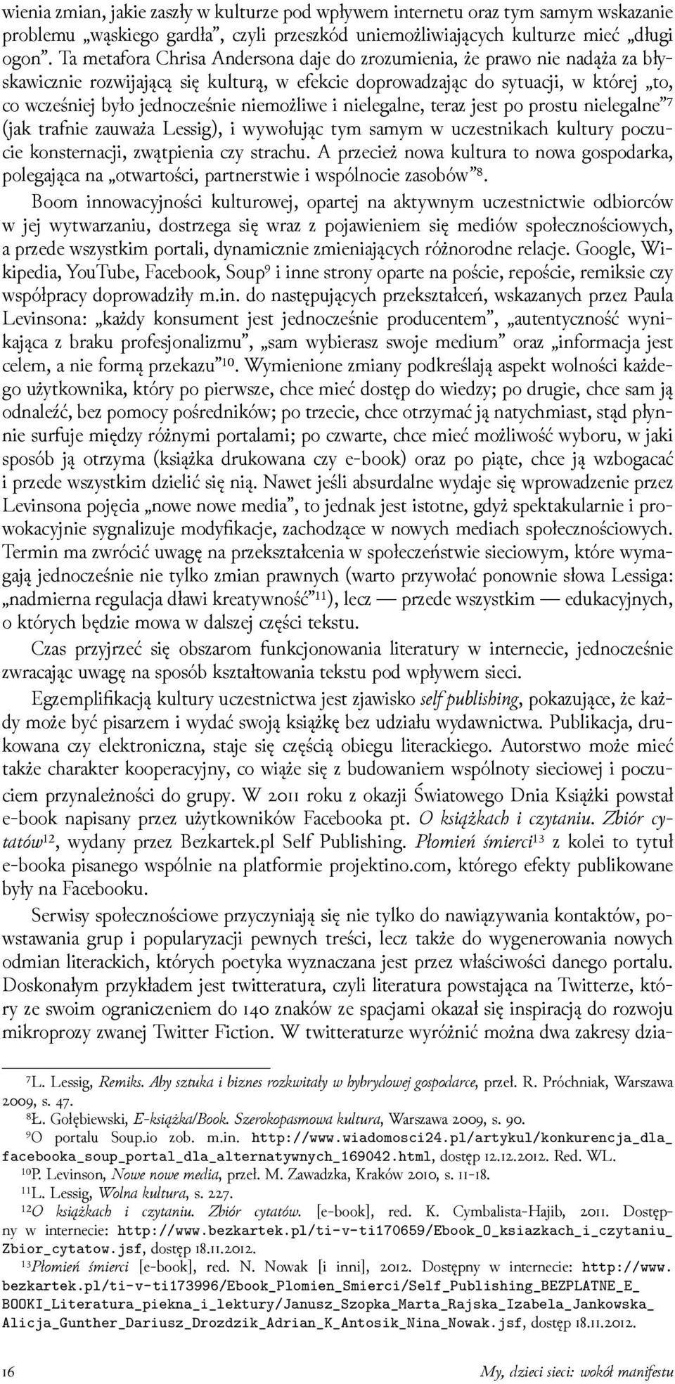 niemożliwe i nielegalne, teraz jest po prostu nielegalne ⁷ (jak trafnie zauważa Lessig), i wywołując tym samym w uczestnikach kultury poczucie konsternacji, zwątpienia czy strachu.