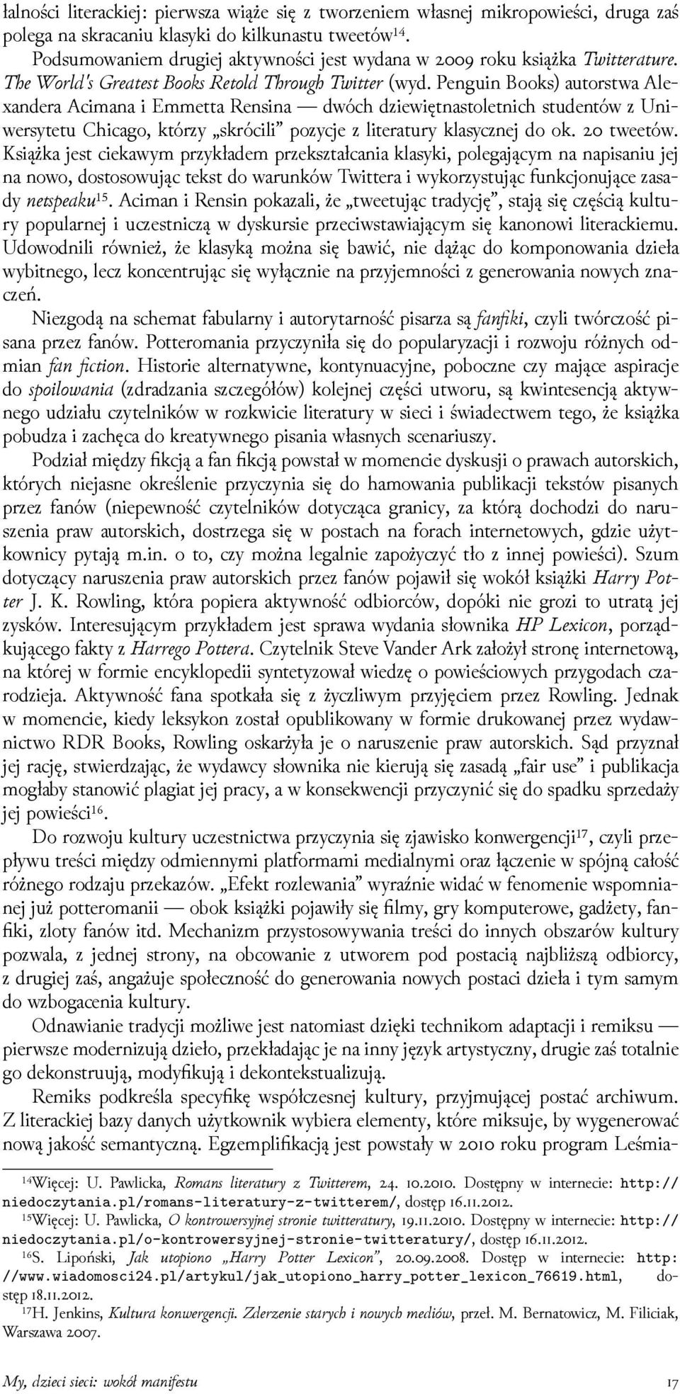 Penguin Books) autorstwa Alexandera Acimana i Emmetta Rensina dwóch ǳiewiętnastoletnich studentów z Uniwersytetu Chicago, którzy skrócili pozycje z literatury klasycznej do ok. tweetów.