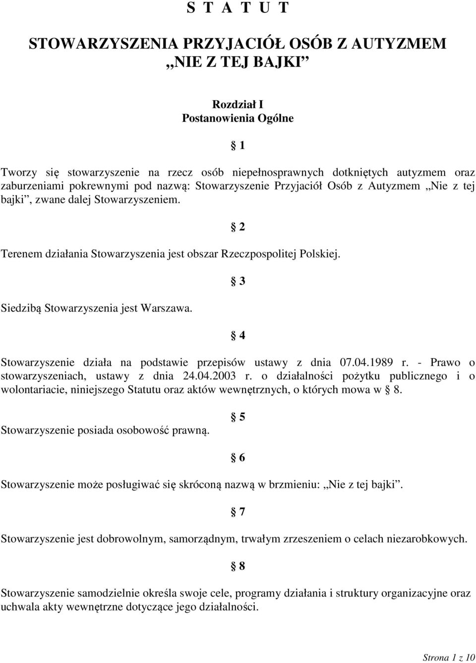 Siedzibą Stowarzyszenia jest Warszawa. 2 3 4 Stowarzyszenie działa na podstawie przepisów ustawy z dnia 07.04.1989 r. - Prawo o stowarzyszeniach, ustawy z dnia 24.04.2003 r.