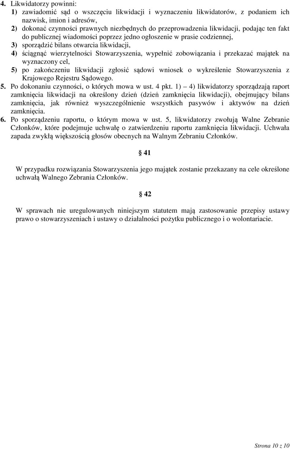 zobowiązania i przekazać majątek na wyznaczony cel, 5) po zakończeniu likwidacji zgłosić sądowi wniosek o wykreślenie Stowarzyszenia z Krajowego Rejestru Sądowego. 5. Po dokonaniu czynności, o których mowa w ust.