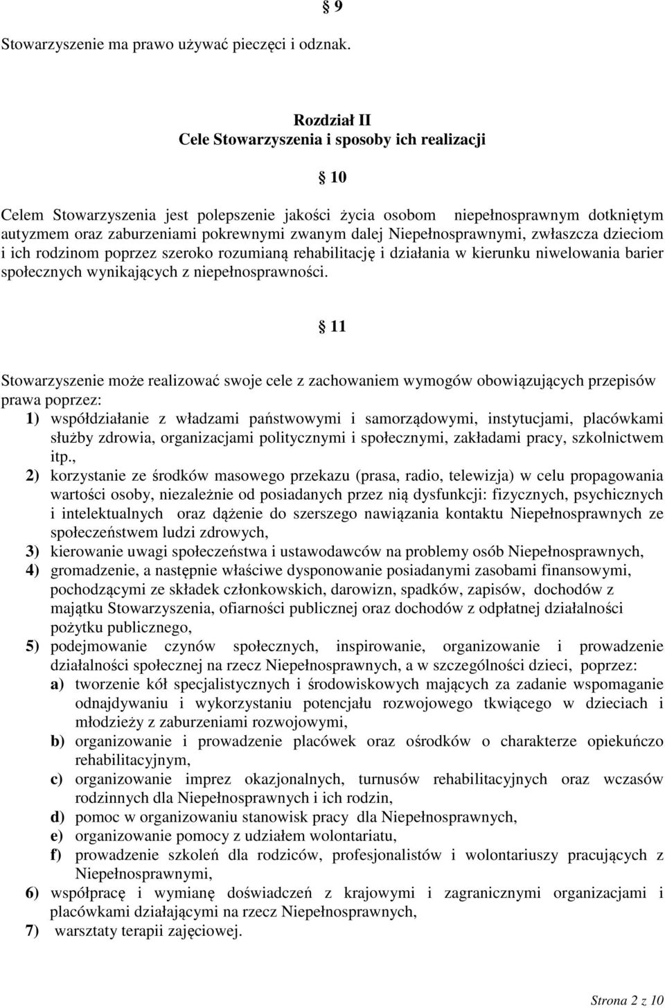 Niepełnosprawnymi, zwłaszcza dzieciom i ich rodzinom poprzez szeroko rozumianą rehabilitację i działania w kierunku niwelowania barier społecznych wynikających z niepełnosprawności.