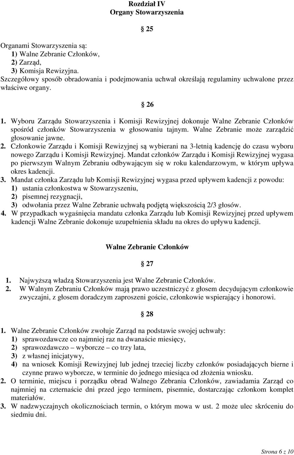 Wyboru Zarządu Stowarzyszenia i Komisji Rewizyjnej dokonuje Walne Zebranie Członków spośród członków Stowarzyszenia w głosowaniu tajnym. Walne Zebranie może zarządzić głosowanie jawne. 2.