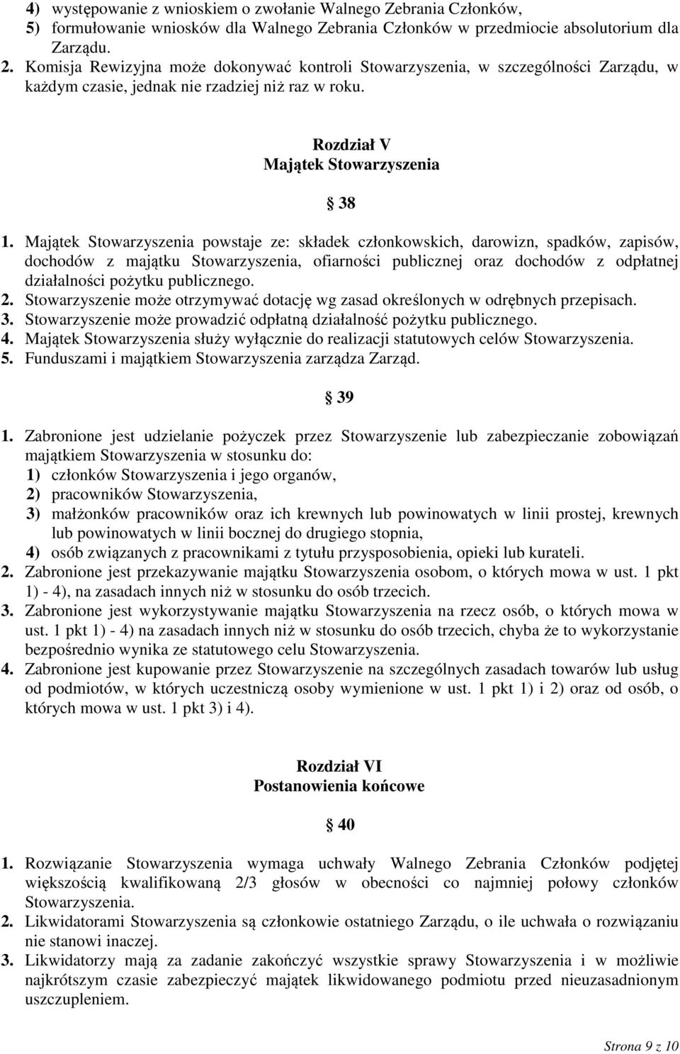 Majątek Stowarzyszenia powstaje ze: składek członkowskich, darowizn, spadków, zapisów, dochodów z majątku Stowarzyszenia, ofiarności publicznej oraz dochodów z odpłatnej działalności pożytku