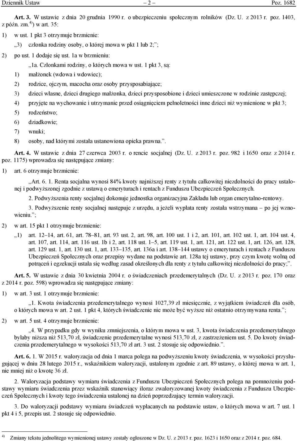 1 pkt 3, są: 1) małżonek (wdowa i wdowiec); 2) rodzice, ojczym, macocha oraz osoby przysposabiające; 3) dzieci własne, dzieci drugiego małżonka, dzieci przysposobione i dzieci umieszczone w rodzinie