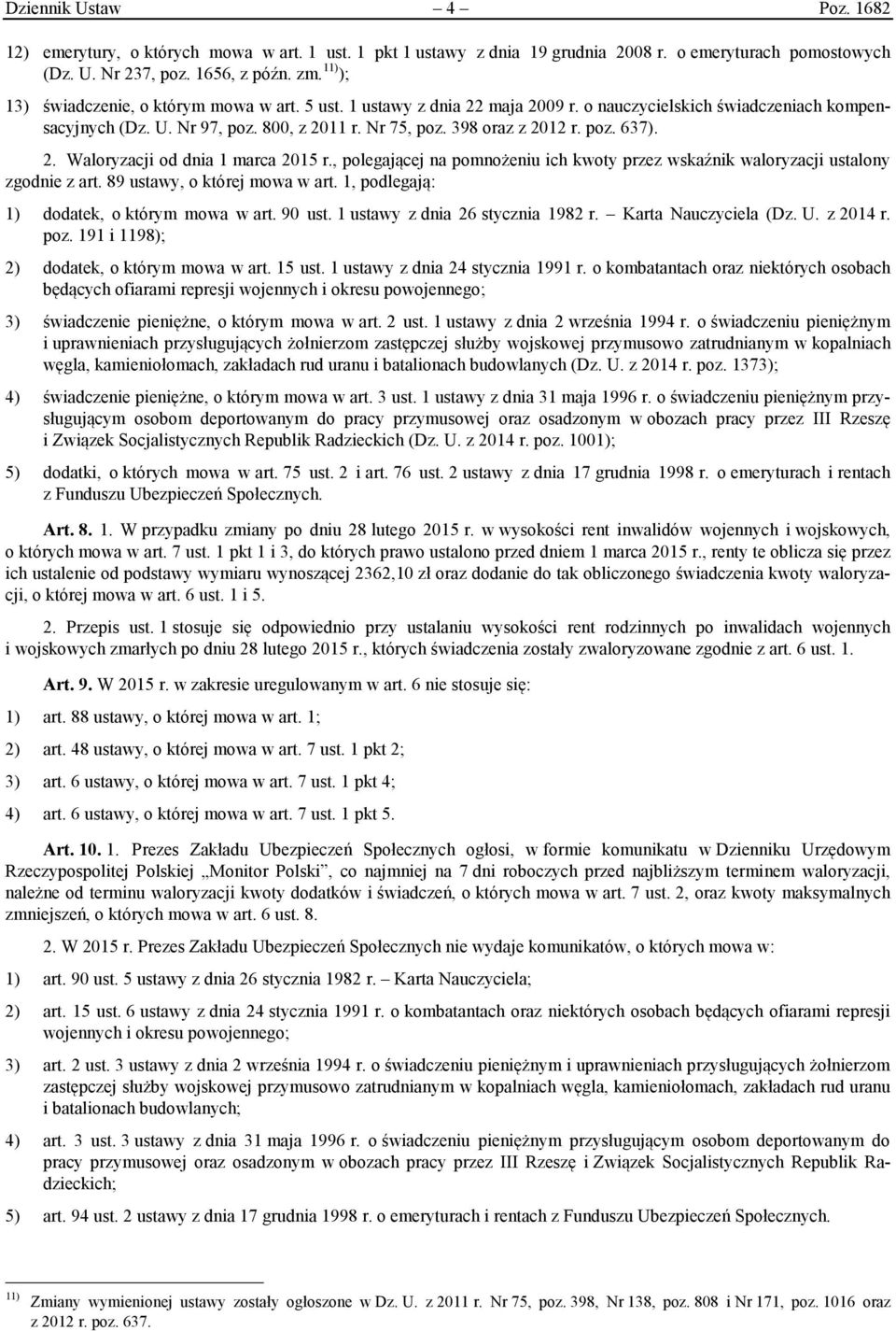 poz. 637). 2. Waloryzacji od dnia 1 marca 2015 r., polegającej na pomnożeniu ich kwoty przez wskaźnik waloryzacji ustalony zgodnie z art. 89 ustawy, o której mowa w art.