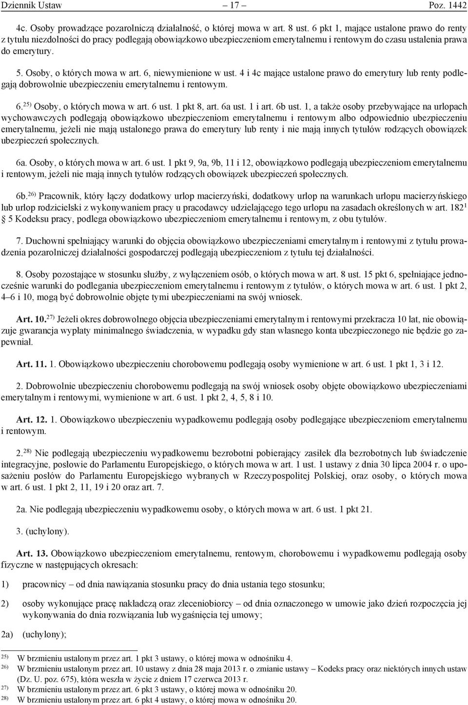 Osoby, o których mowa w art. 6, niewymienione w ust. 4 i 4c mające ustalone prawo do emerytury lub renty podlegają dobrowolnie ubezpieczeniu emerytalnemu i rentowym. 6. 25) Osoby, o których mowa w art.