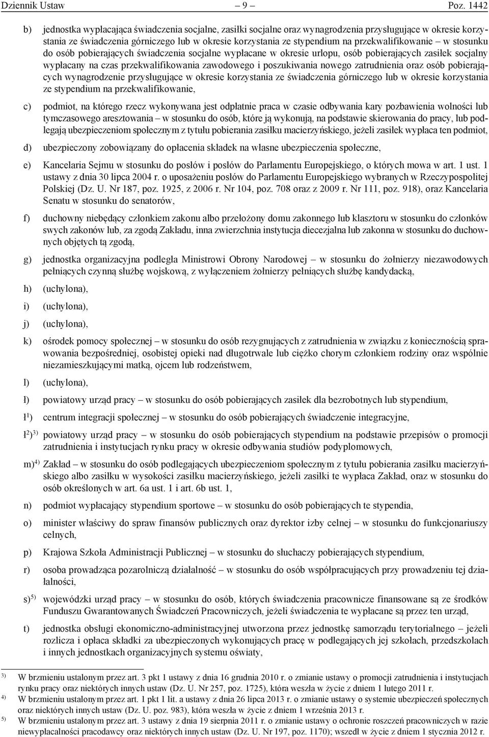 przekwalifikowanie w stosunku do osób pobierających świadczenia socjalne wypłacane w okresie urlopu, osób pobierających zasiłek socjalny wypłacany na czas przekwalifikowania zawodowego i poszukiwania