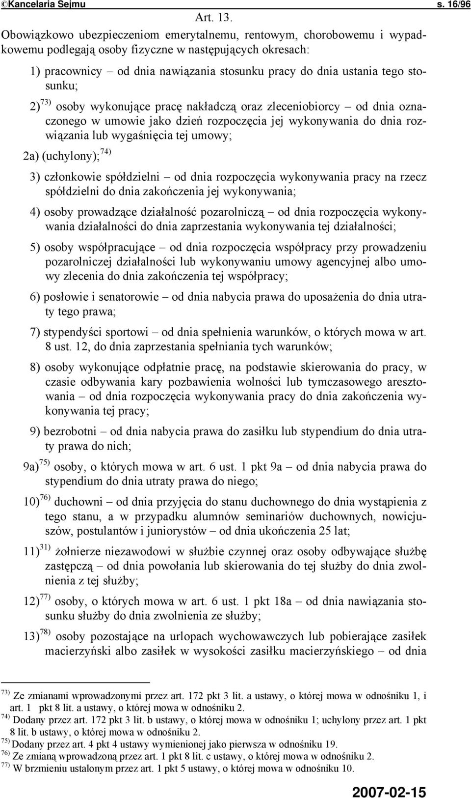 stosunku; 2) 73) osoby wykonujące pracę nakładczą oraz zleceniobiorcy od dnia oznaczonego w umowie jako dzień rozpoczęcia jej wykonywania do dnia rozwiązania lub wygaśnięcia tej umowy; 2a)