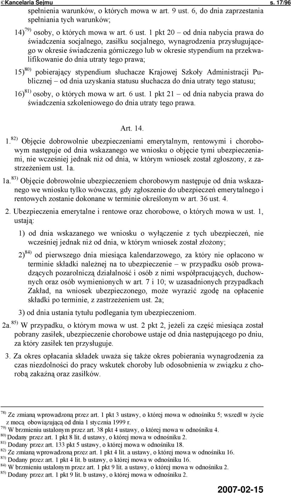 utraty tego prawa; 15) 80) pobierający stypendium słuchacze Krajowej Szkoły Administracji Publicznej od dnia uzyskania statusu słuchacza do dnia utraty tego statusu; 16) 81) osoby, o których mowa w