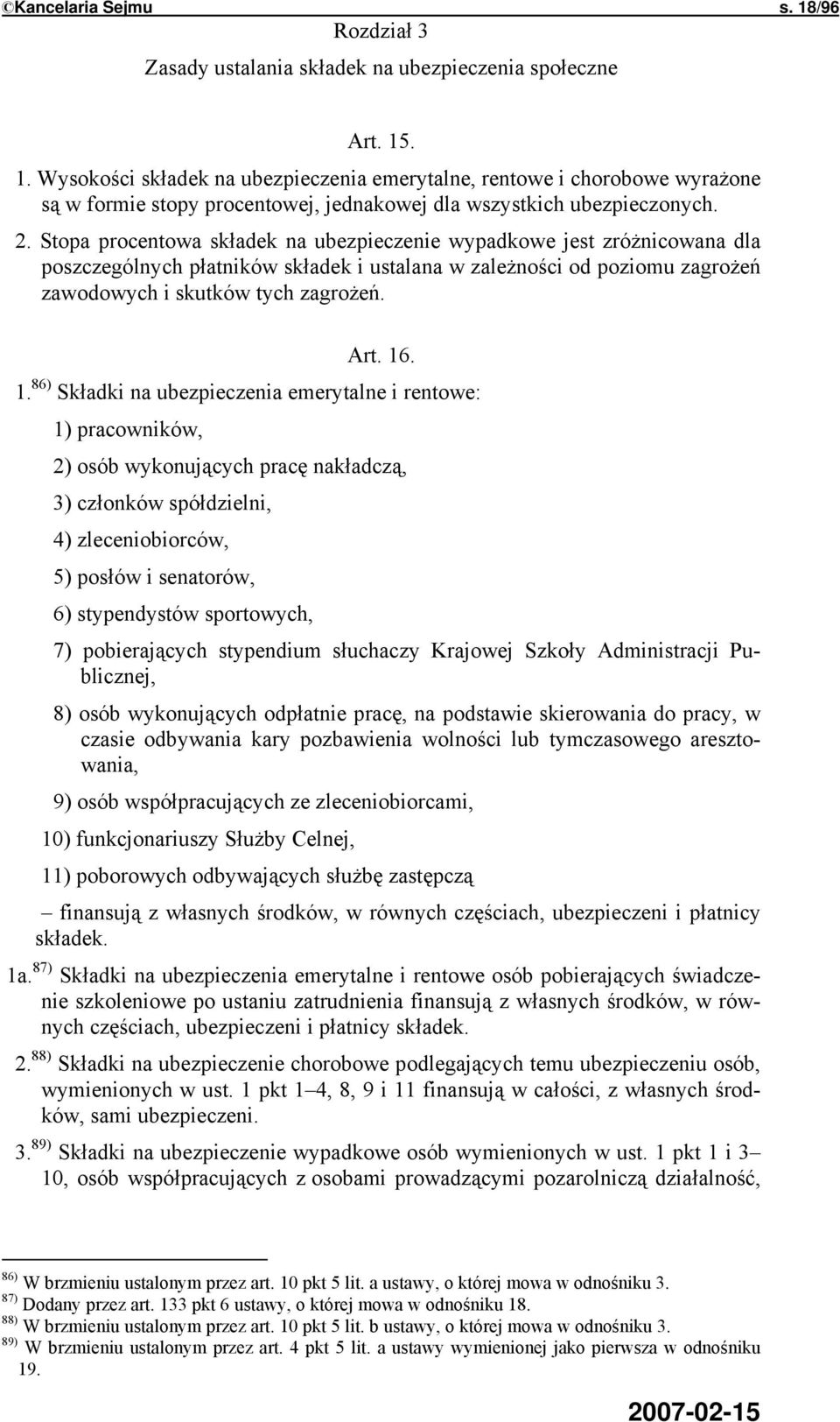 1. 86) Składki na ubezpieczenia emerytalne i rentowe: 1) pracowników, 2) osób wykonujących pracę nakładczą, 3) członków spółdzielni, 4) zleceniobiorców, 5) posłów i senatorów, 6) stypendystów