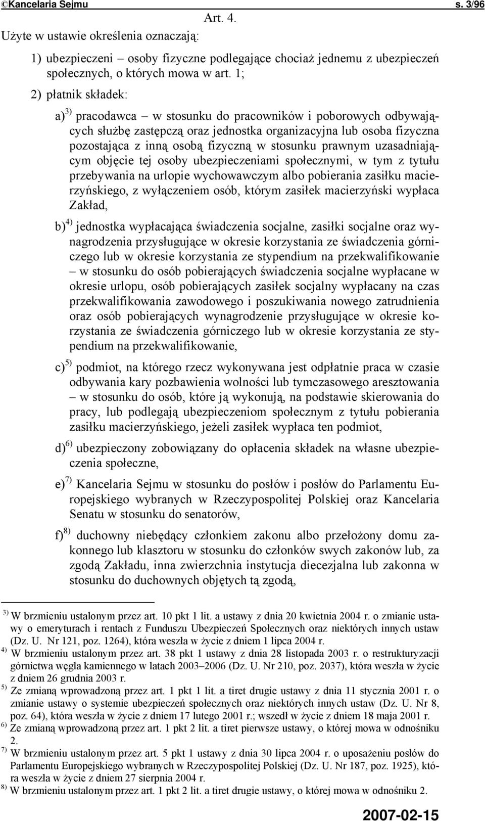 stosunku prawnym uzasadniającym objęcie tej osoby ubezpieczeniami społecznymi, w tym z tytułu przebywania na urlopie wychowawczym albo pobierania zasiłku macierzyńskiego, z wyłączeniem osób, którym