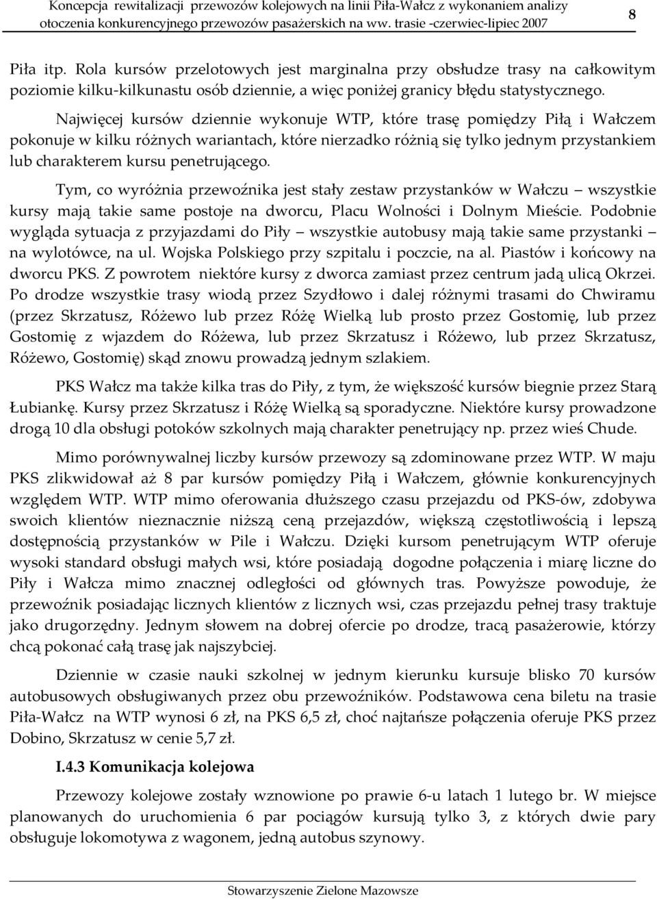 penetrującego. Tym, co wyróżnia przewoźnika jest stały zestaw przystanków w Wałczu wszystkie kursy mają takie same postoje na dworcu, Placu Wolności i Dolnym Mieście.