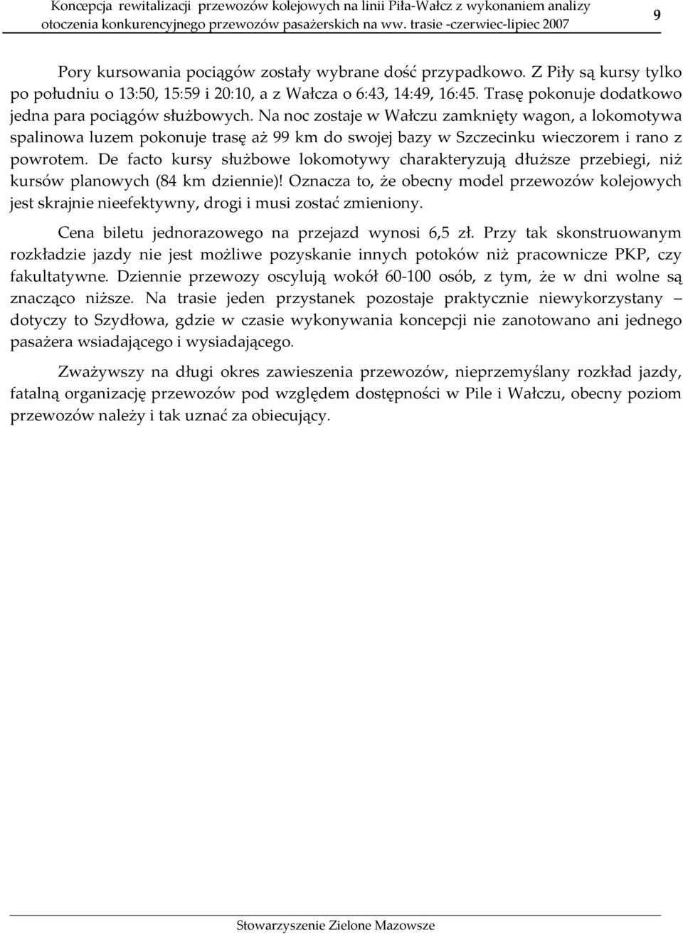 Na noc zostaje w Wałczu zamknięty wagon, a lokomotywa spalinowa luzem pokonuje trasę aż 99 km do swojej bazy w Szczecinku wieczorem i rano z powrotem.