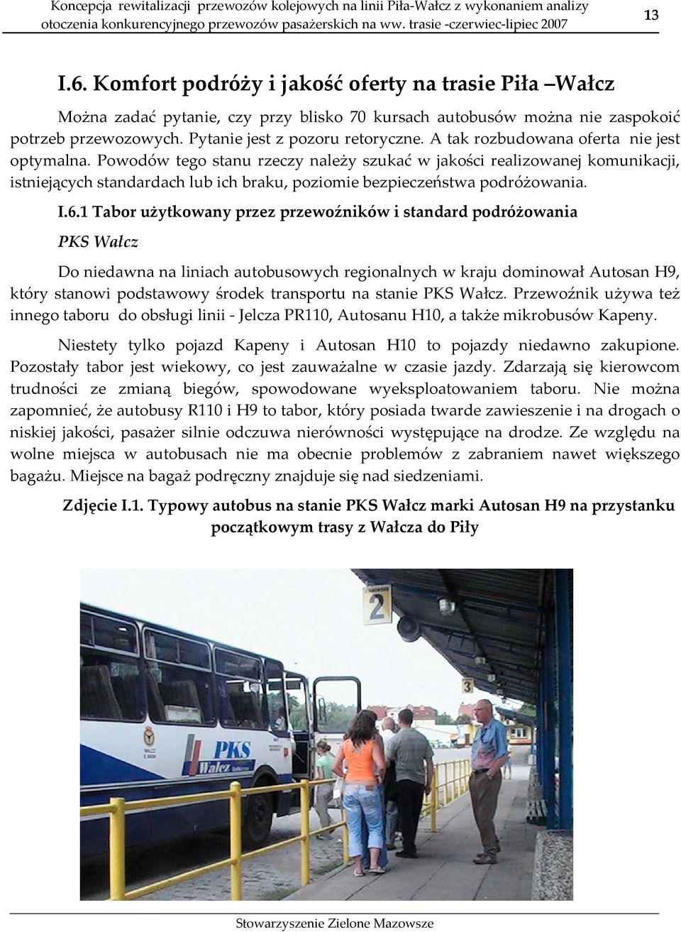 I.6.1 Tabor użytkowany przez przewoźników i standard podróżowania PKS Wałcz Do niedawna na liniach autobusowych regionalnych w kraju dominował Autosan H9, który stanowi podstawowy środek transportu