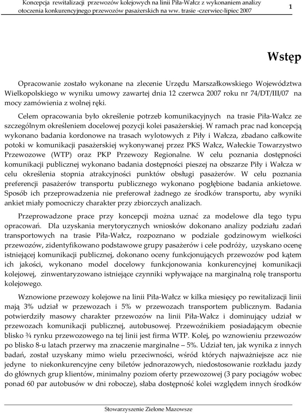 W ramach prac nad koncepcją wykonano badania kordonowe na trasach wylotowych z Piły i Wałcza, zbadano całkowite potoki w komunikacji pasażerskiej wykonywanej przez PKS Wałcz, Wałeckie Towarzystwo