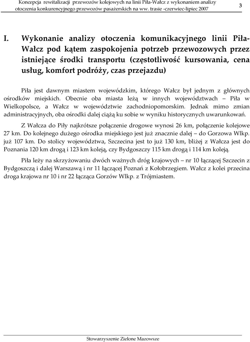 Obecnie oba miasta leżą w innych województwach Piła w Wielkopolsce, a Wałcz w województwie zachodniopomorskim.