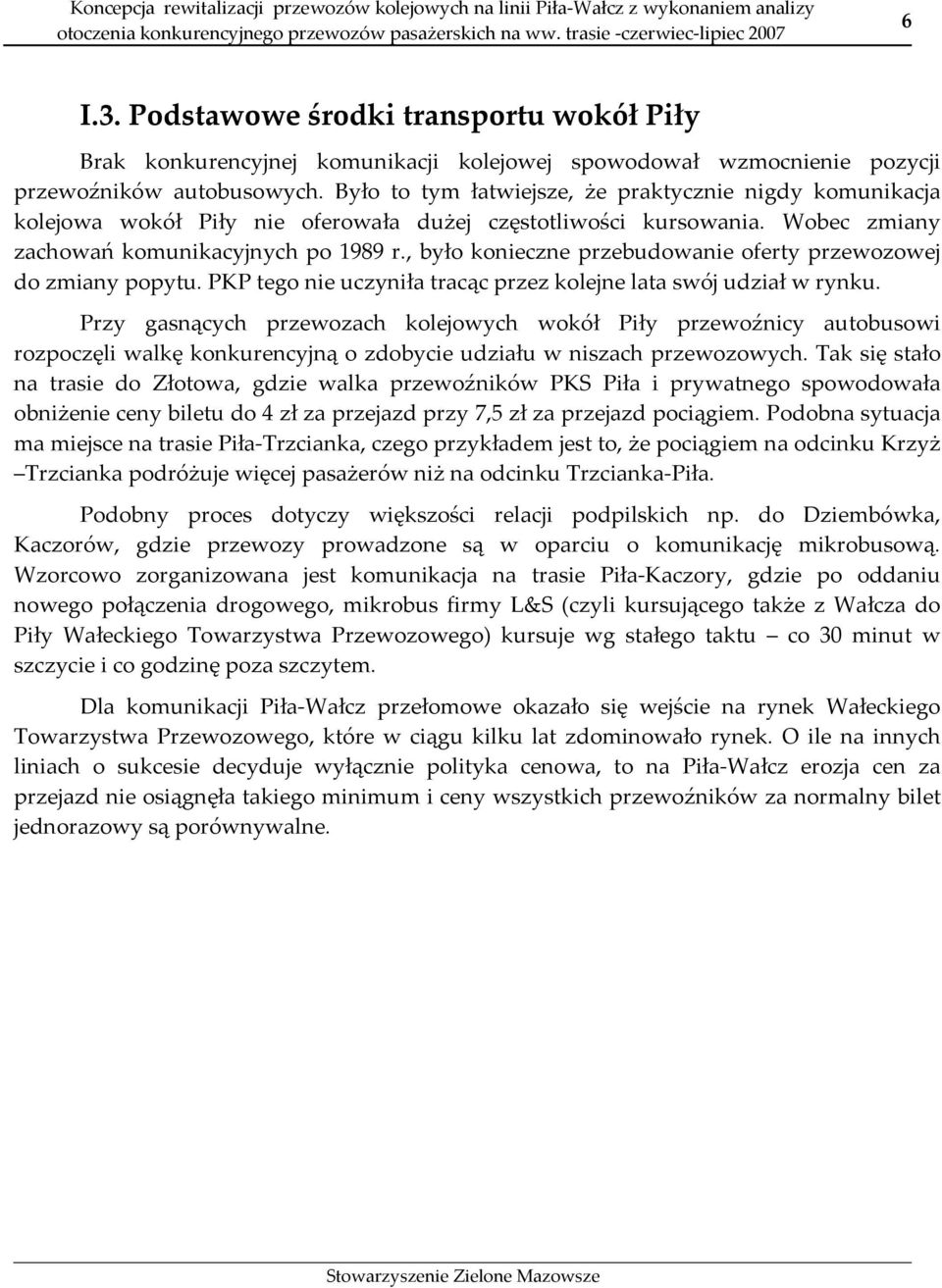 , było konieczne przebudowanie oferty przewozowej do zmiany popytu. PKP tego nie uczyniła tracąc przez kolejne lata swój udział w rynku.