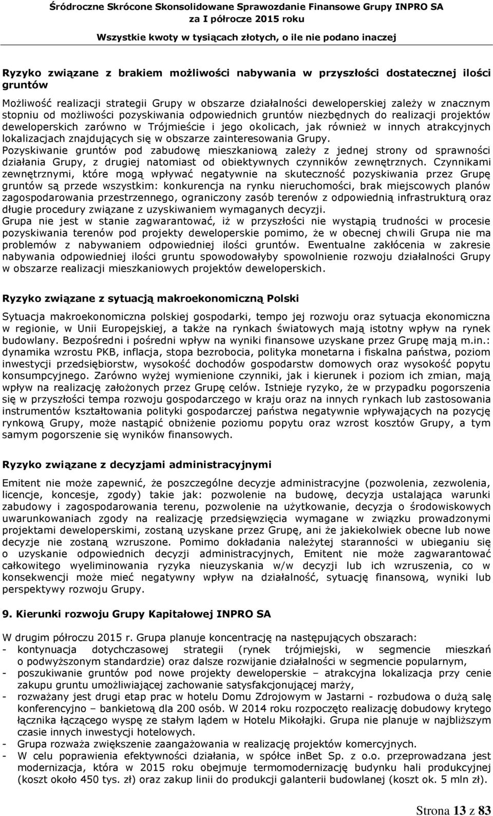 się w obszarze zainteresowania Grupy. Pozyskiwanie gruntów pod zabudowę mieszkaniową zależy z jednej strony od sprawności działania Grupy, z drugiej natomiast od obiektywnych czynników zewnętrznych.