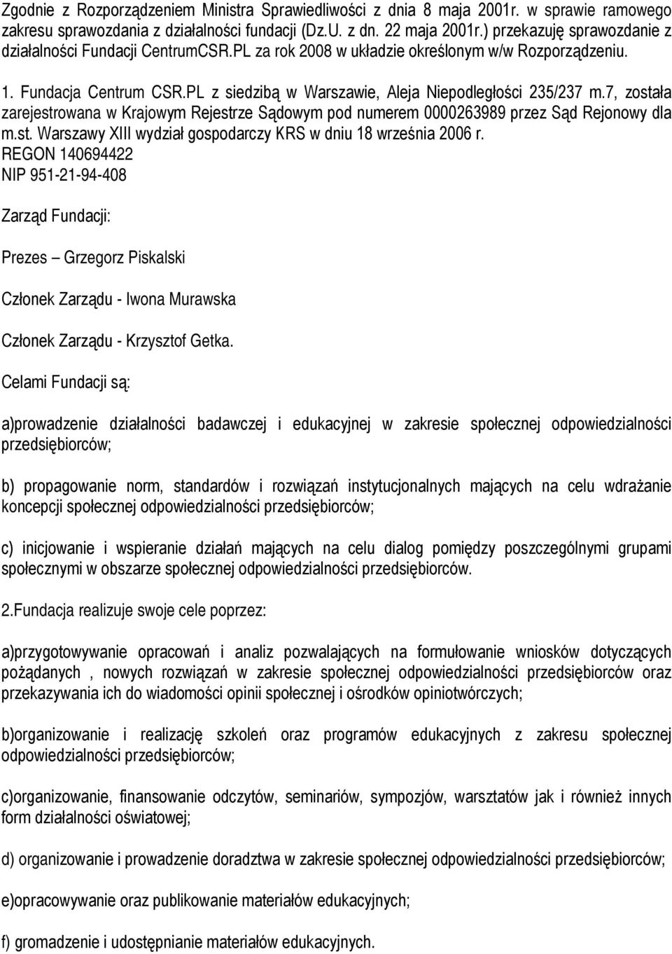 7, została zarejestrowana w Krajowym Rejestrze Sądowym pod numerem 0000263989 przez Sąd Rejonowy dla m.st. Warszawy XIII wydział gospodarczy KRS w dniu 18 września 2006 r.