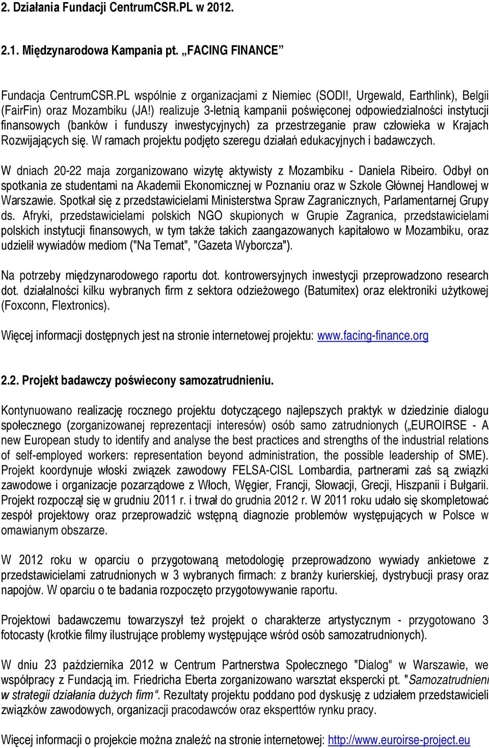 ) realizuje 3-letnią kampanii poświęconej odpowiedzialności instytucji finansowych (banków i funduszy inwestycyjnych) za przestrzeganie praw człowieka w Krajach Rozwijających się.