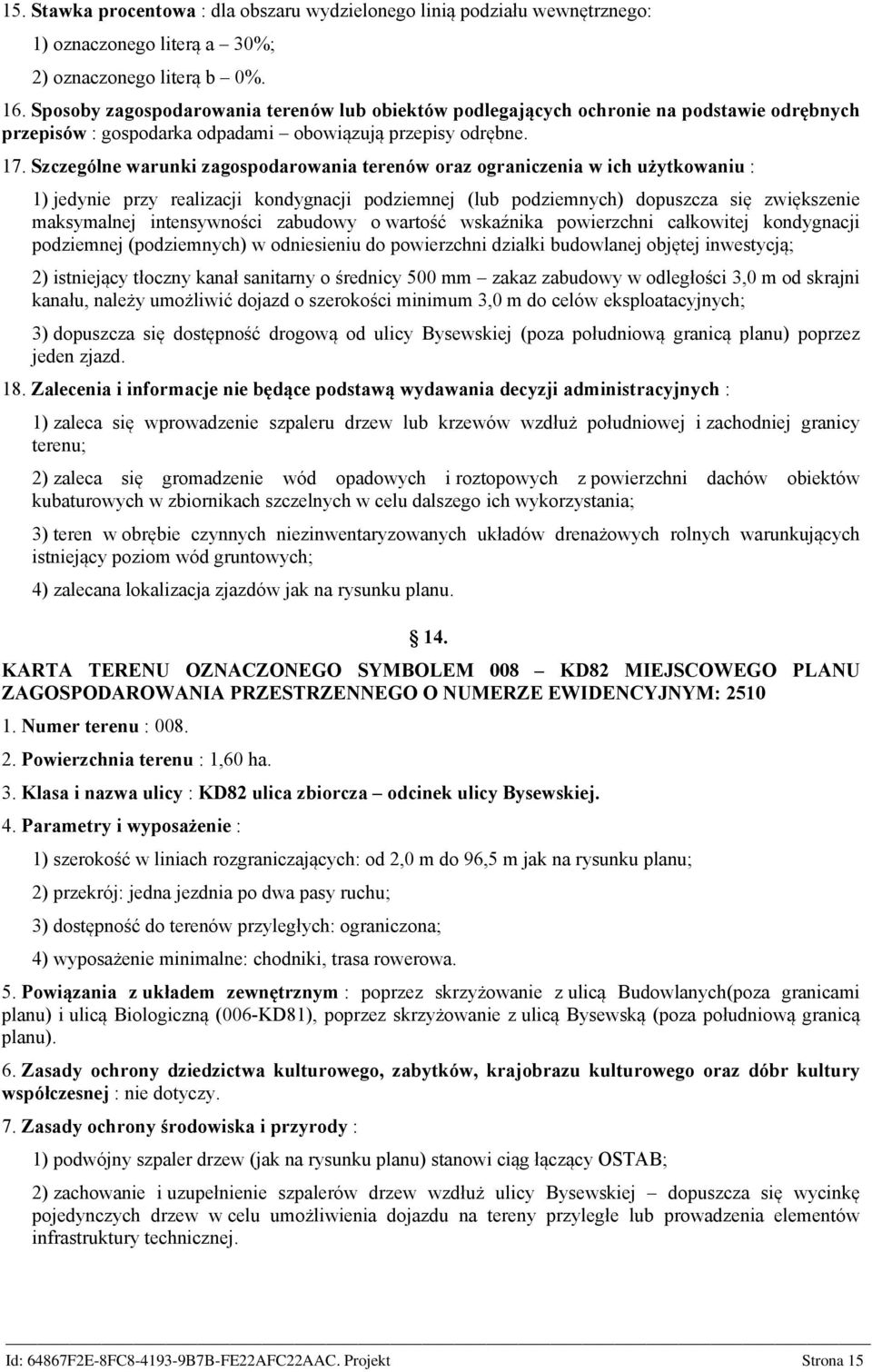 Szczególne warunki zagospodarowania terenów oraz ograniczenia w ich użytkowaniu : 1) jedynie przy realizacji kondygnacji podziemnej (lub podziemnych) dopuszcza się zwiększenie maksymalnej