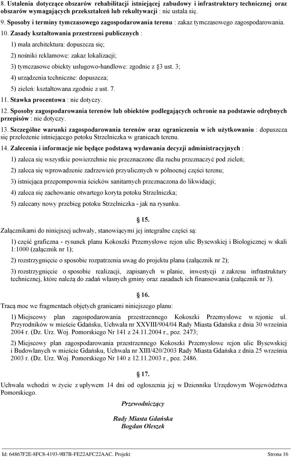 Zasady kształtowania przestrzeni publicznych : 1) mała architektura: dopuszcza się; 2) nośniki reklamowe: zakaz lokalizacji; 3) tymczasowe obiekty usługowo-handlowe: zgodnie z 3 ust.