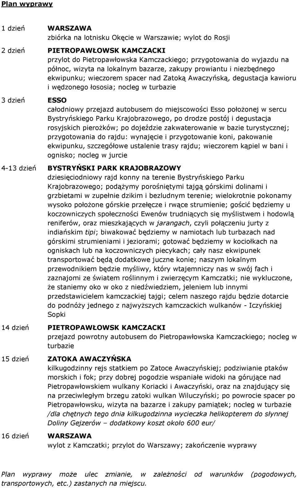 przejazd autobusem do miejscowości Esso położonej w sercu Bystryńskiego Parku Krajobrazowego, po drodze postój i degustacja rosyjskich pierożków; po dojeździe zakwaterowanie w bazie turystycznej;