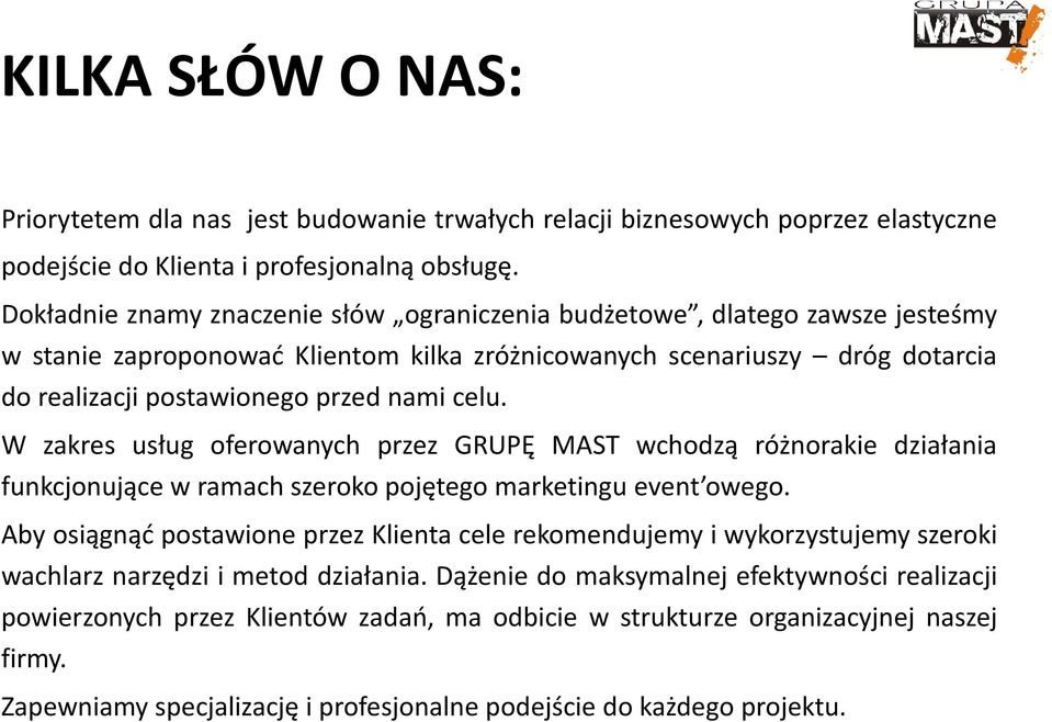 W zakres usług oferowanych przez GRUPĘ MAST wchodzą różnorakie działania funkcjonujące w ramach szeroko pojętego marketingu event owego.