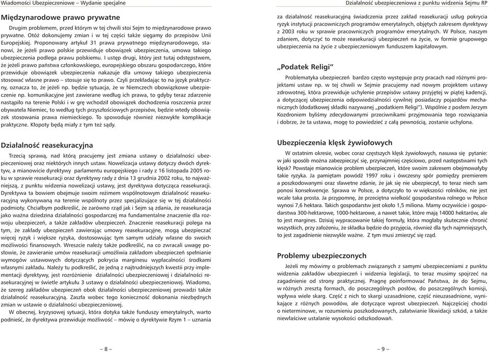 Proponowany artykuł 31 prawa prywatnego międzynarodowego, stanowi, że jeżeli prawo polskie przewiduje obowiązek ubezpieczenia, umowa takiego ubezpieczenia podlega prawu polskiemu.