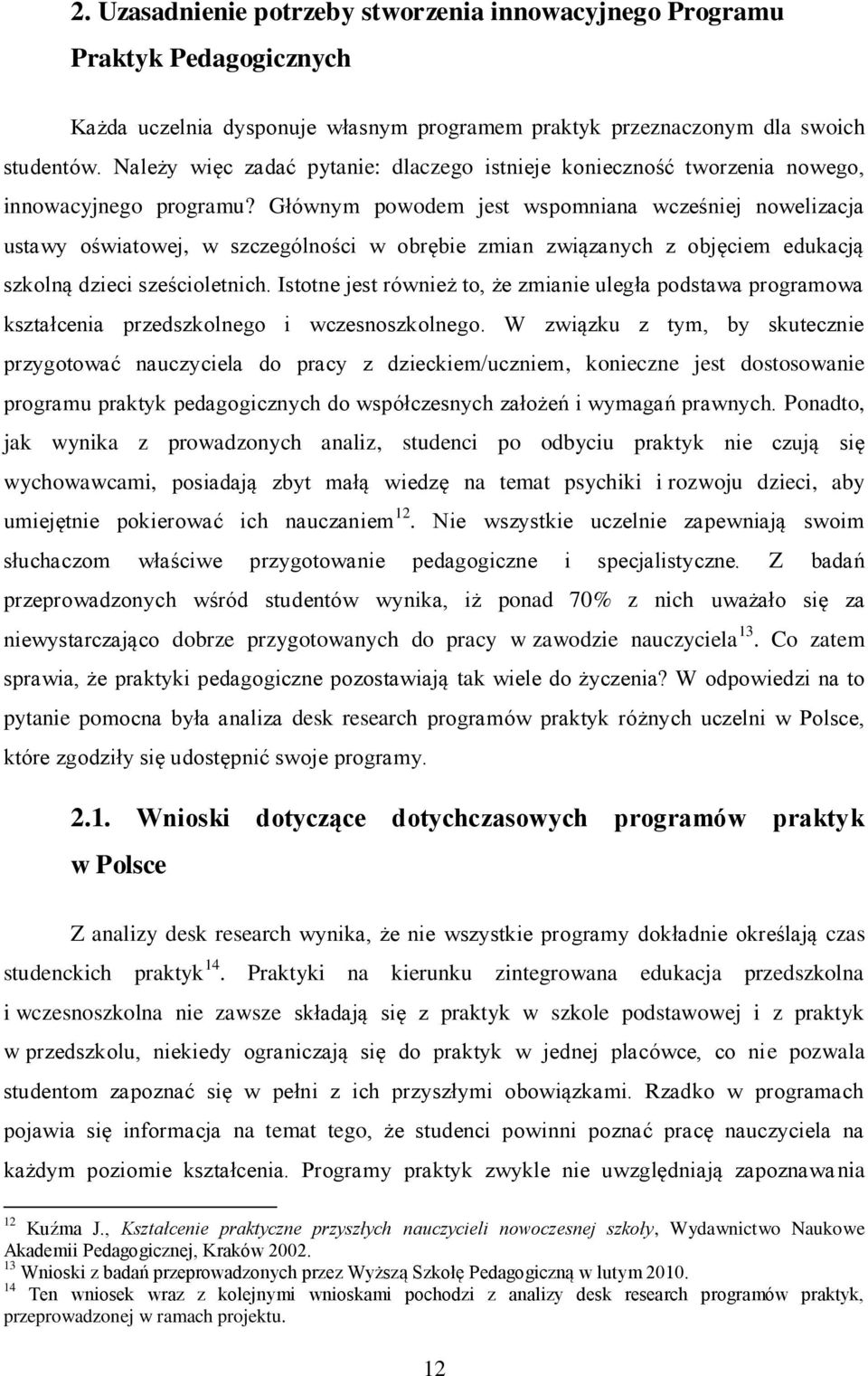 Głównym powodem jest wspomniana wcześniej nowelizacja ustawy oświatowej, w szczególności w obrębie zmian związanych z objęciem edukacją szkolną dzieci sześcioletnich.