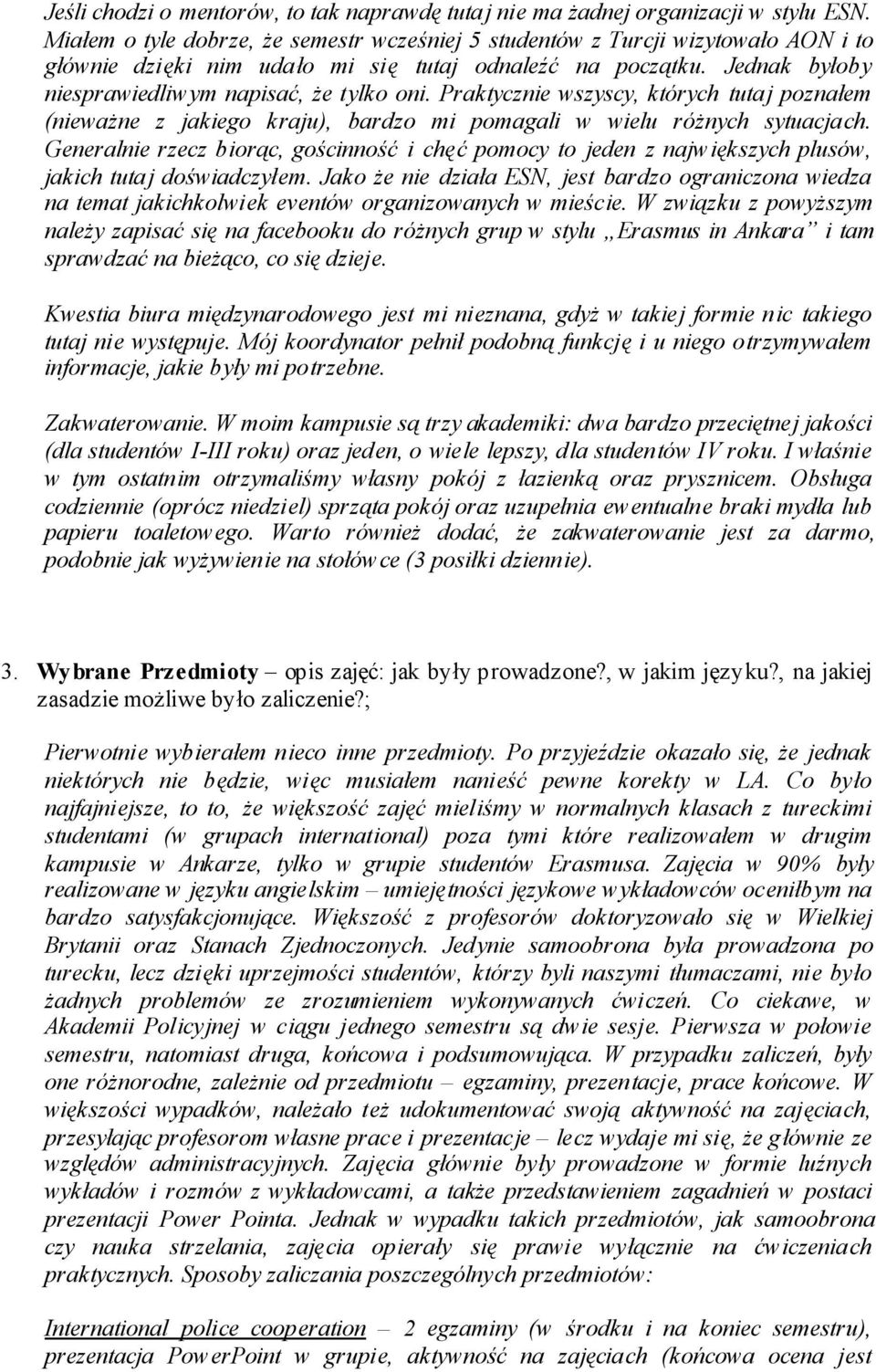 Praktycznie wszyscy, których tutaj poznałem (nieważne z jakiego kraju), bardzo mi pomagali w wielu różnych sytuacjach.