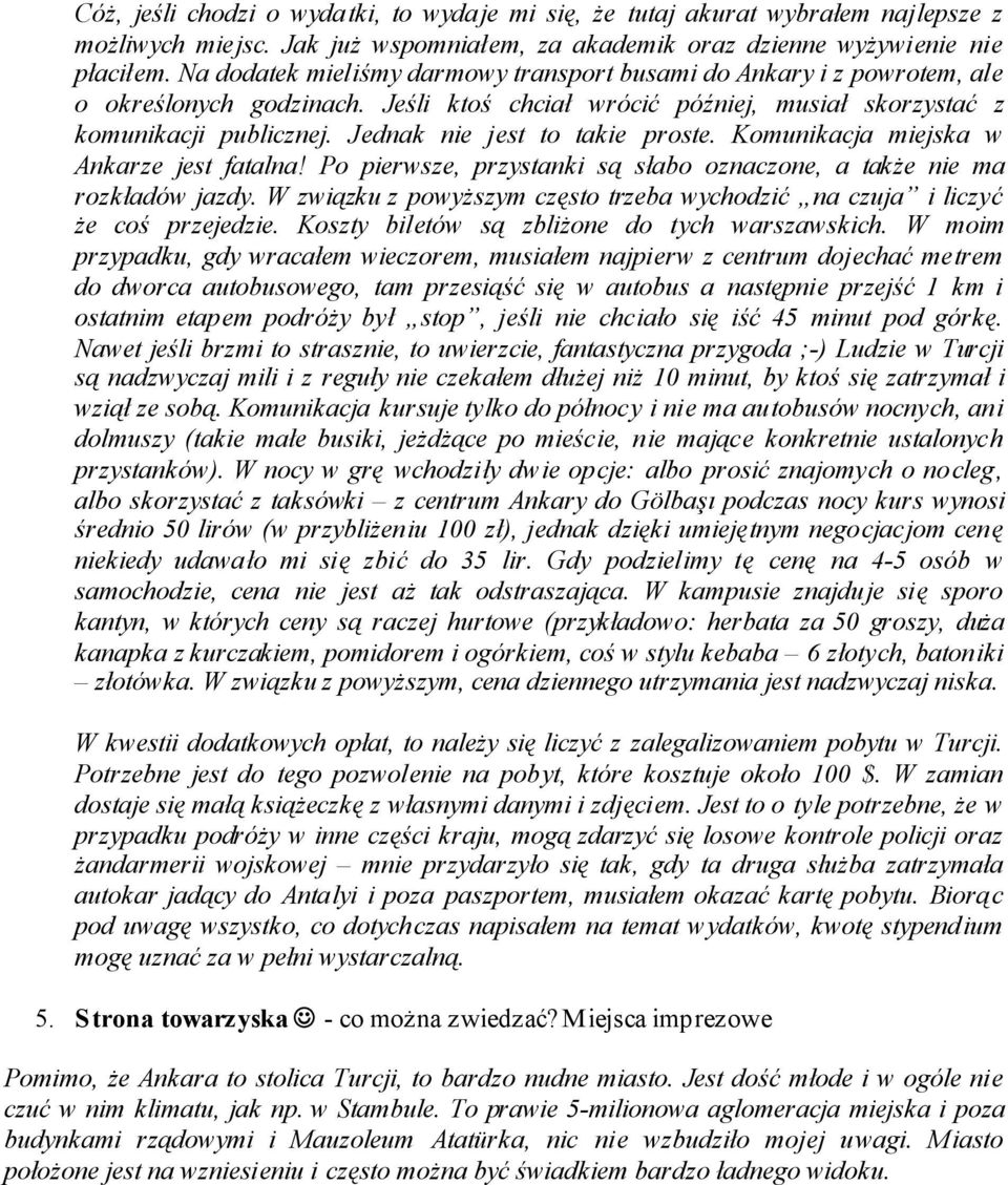 Jednak nie jest to takie proste. Komunikacja miejska w Ankarze jest fatalna! Po pierwsze, przystanki są słabo oznaczone, a także nie ma rozkładów jazdy.