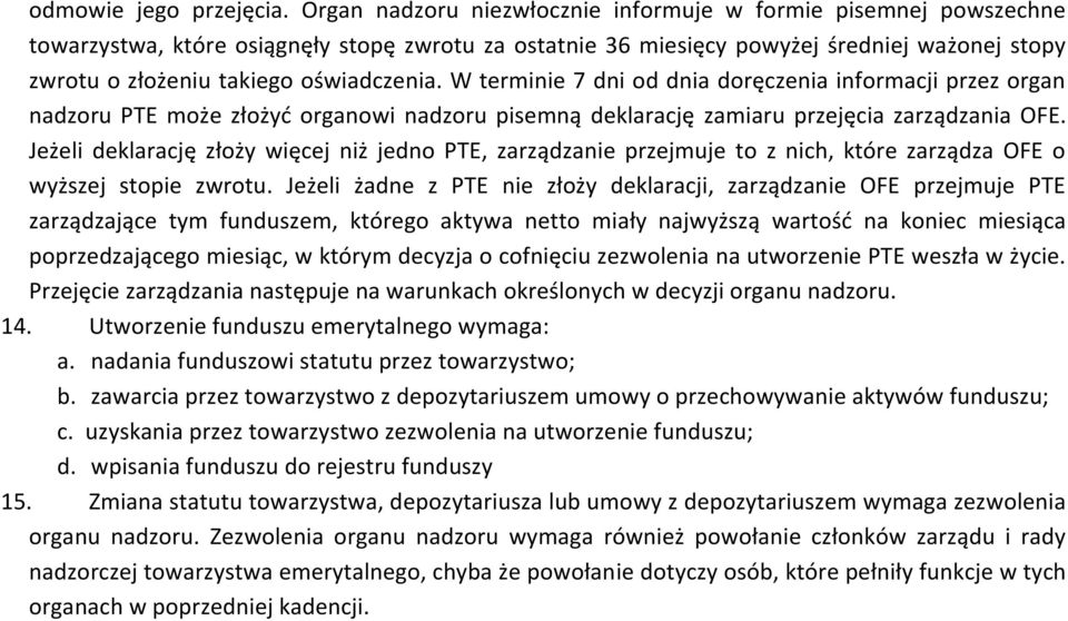 oświadczenia. W terminie 7 dni od dnia doręczenia informacji przez organ nadzoru PTE może złożyć organowi nadzoru pisemną deklarację zamiaru przejęcia zarządzania OFE.