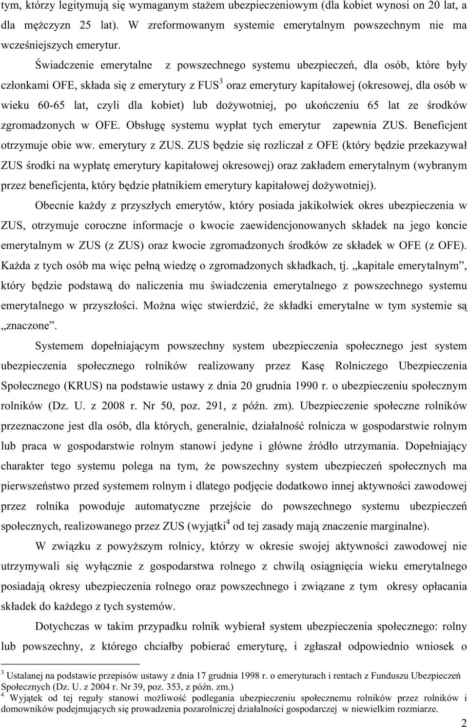 kobiet) lub do ywotniej, po uko czeniu 65 lat ze rodków zgromadzonych w OFE. Obs ug systemu wyp at tych emerytur zapewnia ZUS. Beneficjent otrzymuje obie ww. emerytury z ZUS.