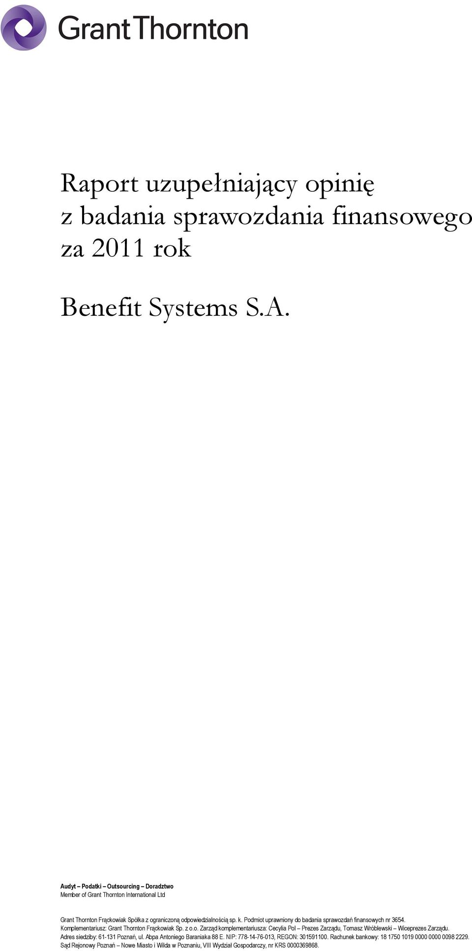 Podmiot uprawniony do badania sprawozdań finansowych nr 3654. Komplementariusz: Grant Thornton Frąckowiak Sp. z o.o. Zarząd komplementariusza: Cecylia Pol Prezes Zarządu, Tomasz Wróblewski Wiceprezes Zarządu.