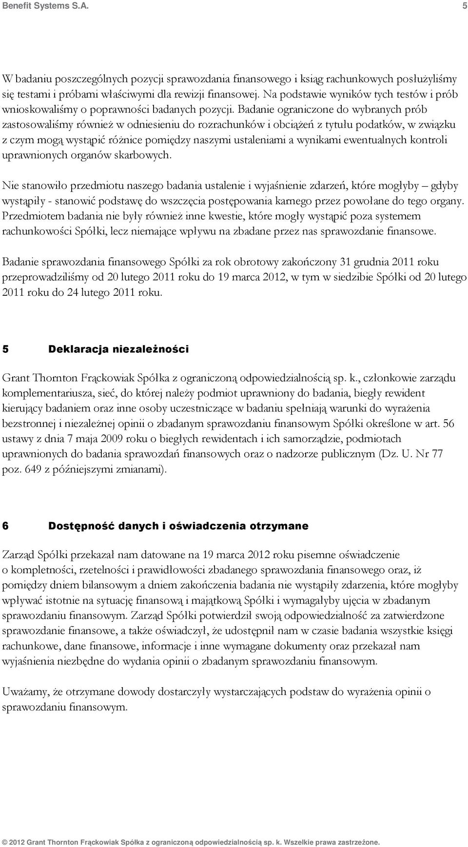 Badanie ograniczone do wybranych prób zastosowaliśmy również w odniesieniu do rozrachunków i obciążeń z tytułu podatków, w związku z czym mogą wystąpić różnice pomiędzy naszymi ustaleniami a wynikami