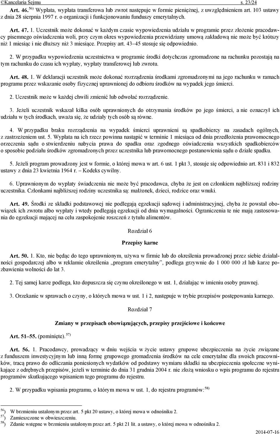 Uczestnik mo e dokona w ka dym czasie wypowiedzenia udzia u w programie przez z o enie pracodawcy pisemnego o wiadczenia woli, przy czym okres wypowiedzenia przewidziany umow zak adow nie mo e by