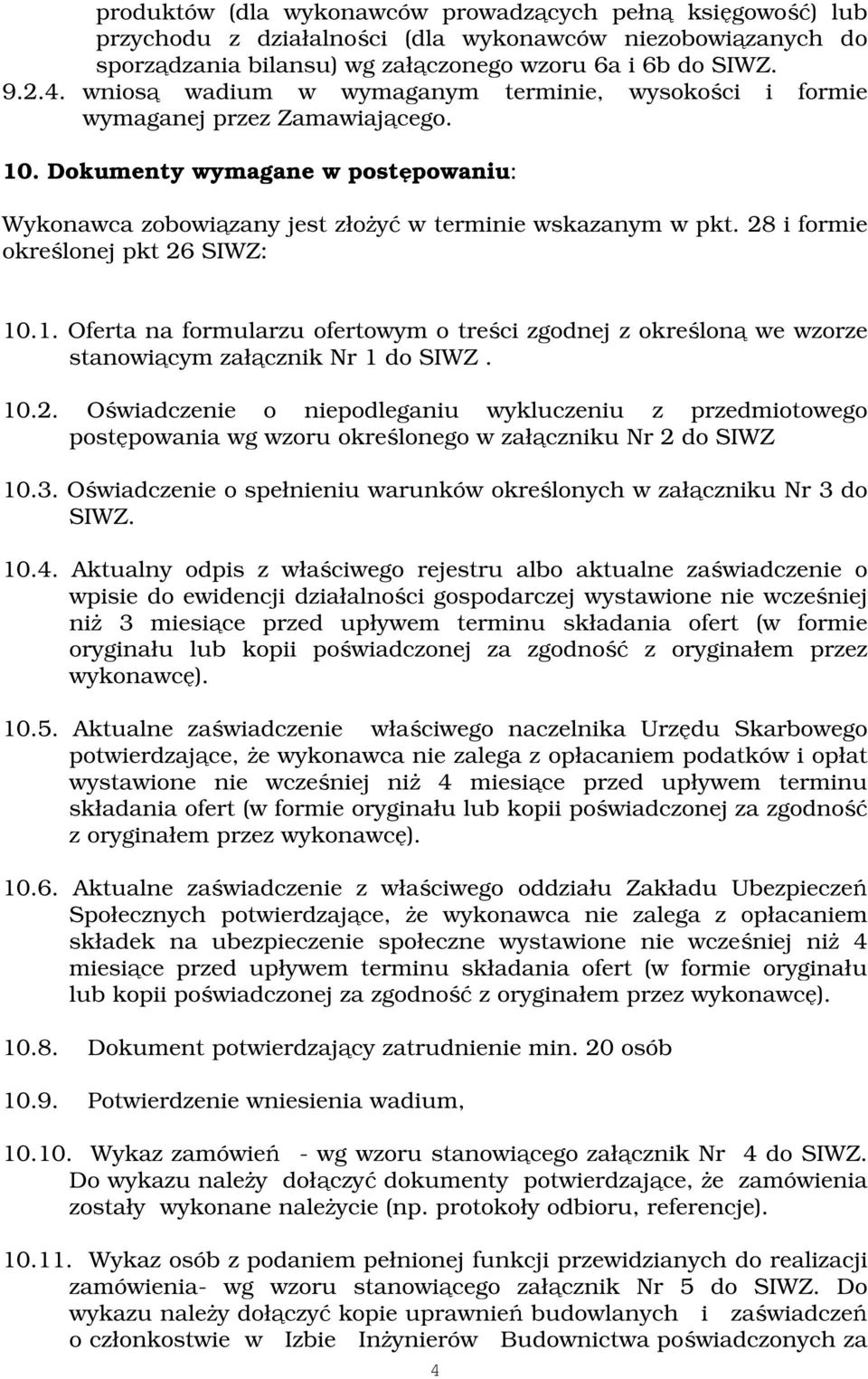 28 i formie określonej pkt 26 SIWZ: 10.1. Oferta na formularzu ofertowym o treści zgodnej z określoną we wzorze stanowiącym załącznik Nr 1 do SIWZ. 10.2. Oświadczenie o niepodleganiu wykluczeniu z przedmiotowego postępowania wg wzoru określonego w załączniku Nr 2 do SIWZ 10.